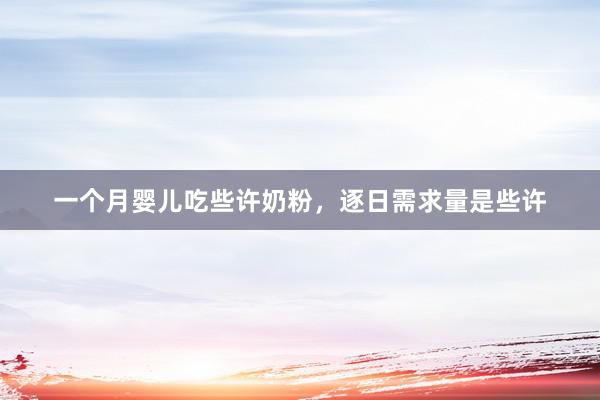 一个月婴儿吃些许奶粉，逐日需求量是些许